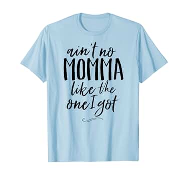 Ain't No Momma Like The One I Got Shirt Funny Best Mom Tee T-Shirt